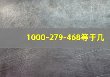 1000-279-468等于几