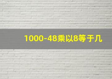 1000-48乘以8等于几