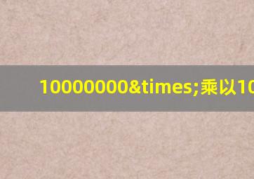 10000000×乘以1000000