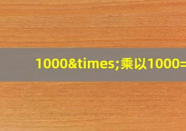 1000×乘以1000=几