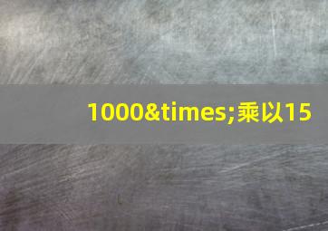 1000×乘以15