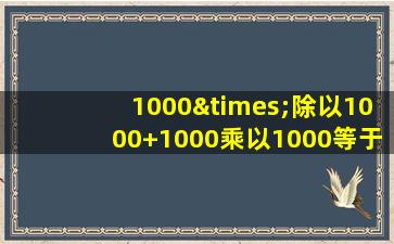 1000×除以1000+1000乘以1000等于几