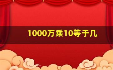 1000万乘10等于几