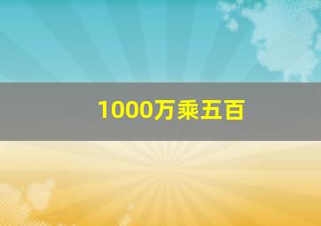 1000万乘五百