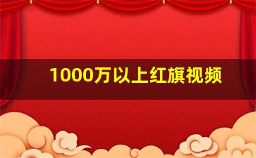 1000万以上红旗视频