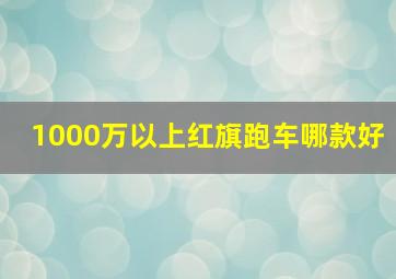 1000万以上红旗跑车哪款好