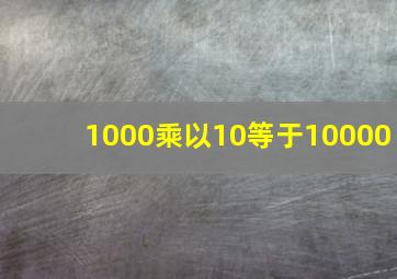 1000乘以10等于10000