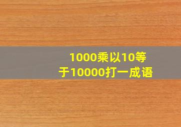 1000乘以10等于10000打一成语