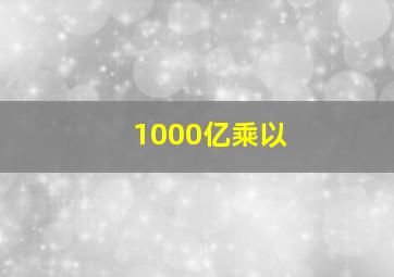 1000亿乘以