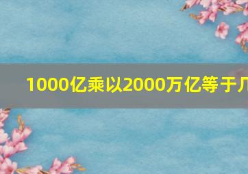 1000亿乘以2000万亿等于几