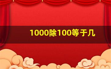 1000除100等于几