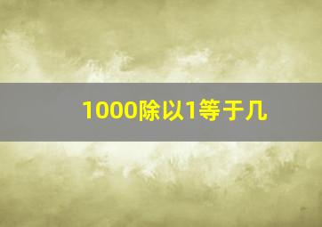 1000除以1等于几