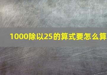 1000除以25的算式要怎么算