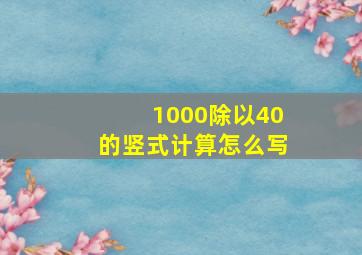 1000除以40的竖式计算怎么写