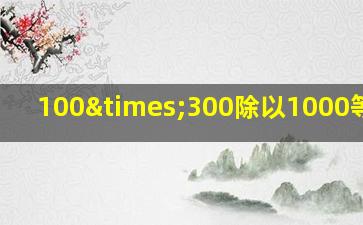 100×300除以1000等于几