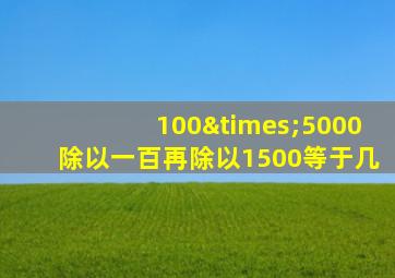 100×5000除以一百再除以1500等于几