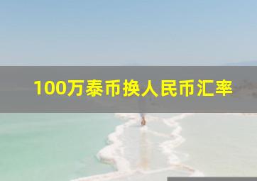 100万泰币换人民币汇率