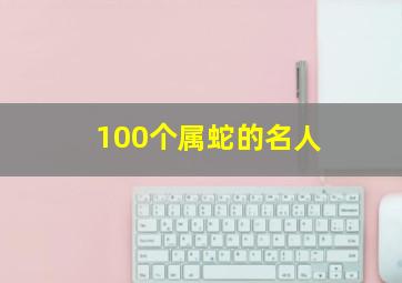 100个属蛇的名人