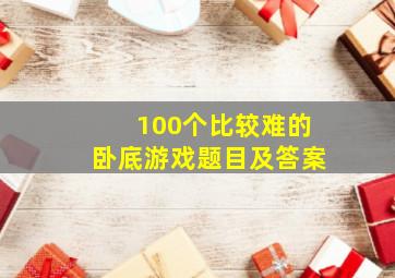 100个比较难的卧底游戏题目及答案