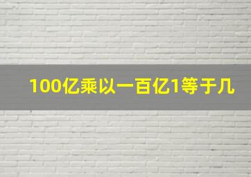 100亿乘以一百亿1等于几