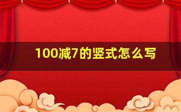 100减7的竖式怎么写