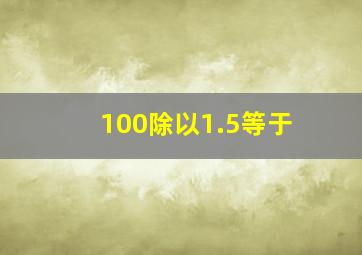 100除以1.5等于