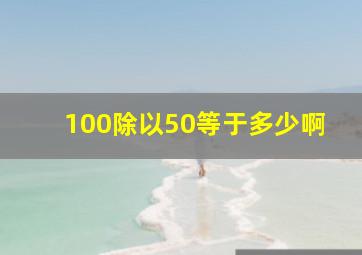 100除以50等于多少啊