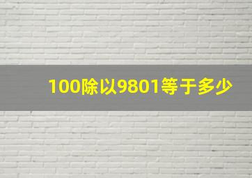 100除以9801等于多少