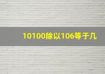 10100除以106等于几