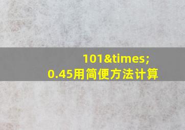 101×0.45用简便方法计算