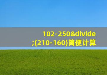 102-250÷(210-160)简便计算