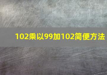 102乘以99加102简便方法