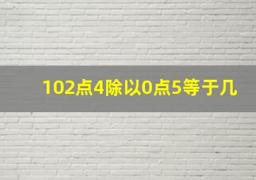 102点4除以0点5等于几