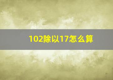 102除以17怎么算