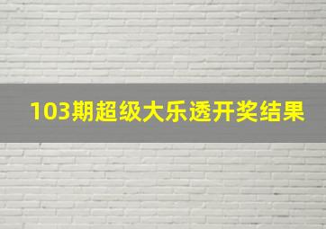 103期超级大乐透开奖结果