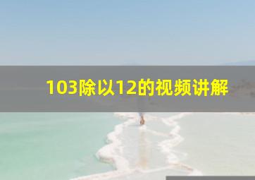 103除以12的视频讲解