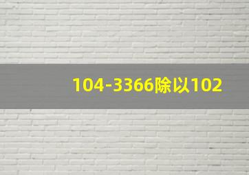 104-3366除以102