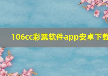 106cc彩票软件app安卓下载