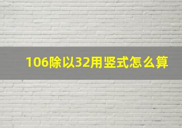 106除以32用竖式怎么算