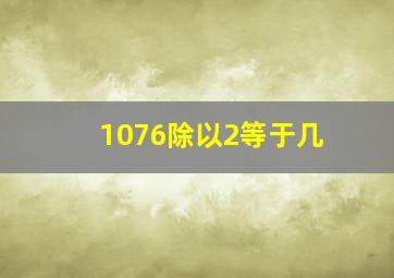 1076除以2等于几