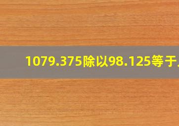 1079.375除以98.125等于几