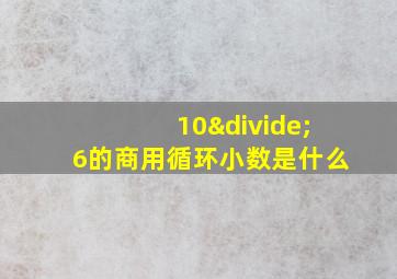 10÷6的商用循环小数是什么