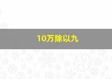 10万除以九