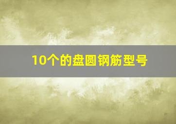 10个的盘圆钢筋型号