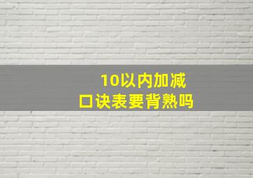 10以内加减口诀表要背熟吗