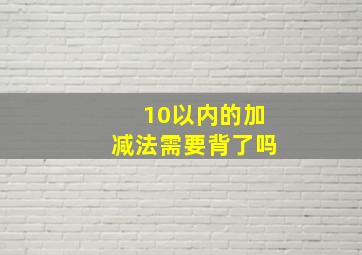 10以内的加减法需要背了吗