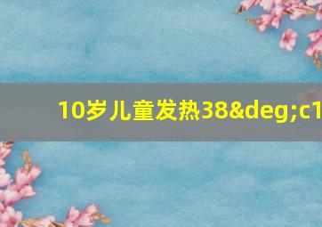 10岁儿童发热38°c1