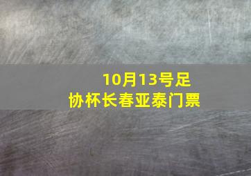 10月13号足协杯长春亚泰门票