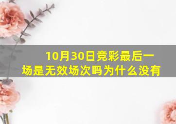 10月30日竞彩最后一场是无效场次吗为什么没有