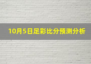 10月5日足彩比分预测分析